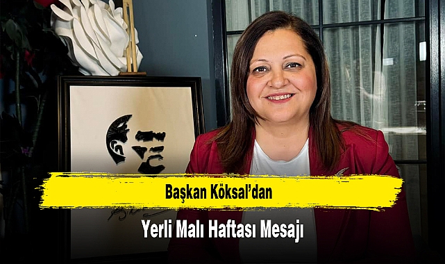 Başkan Köksal'dan, Yerli Malı Haftası Mesajı