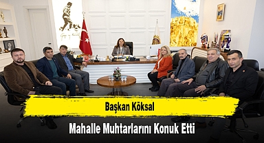 Başkan Köksal, Mahalle Muhtarlarını Konuk Etti