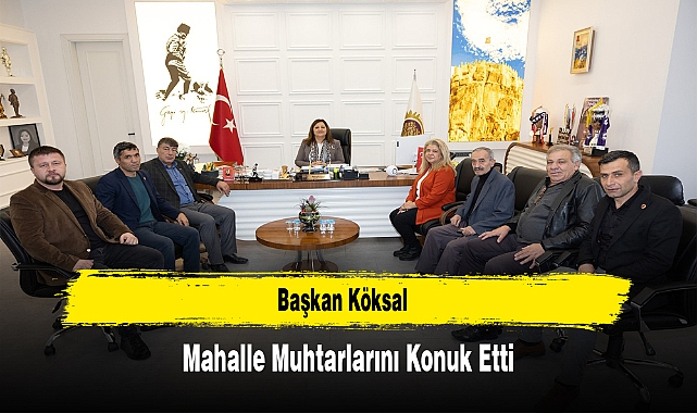 Başkan Köksal, Mahalle Muhtarlarını Konuk Etti