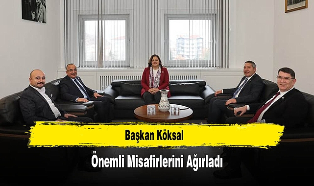 Başkan Köksal, Önemli Misafirlerini Ağırladı