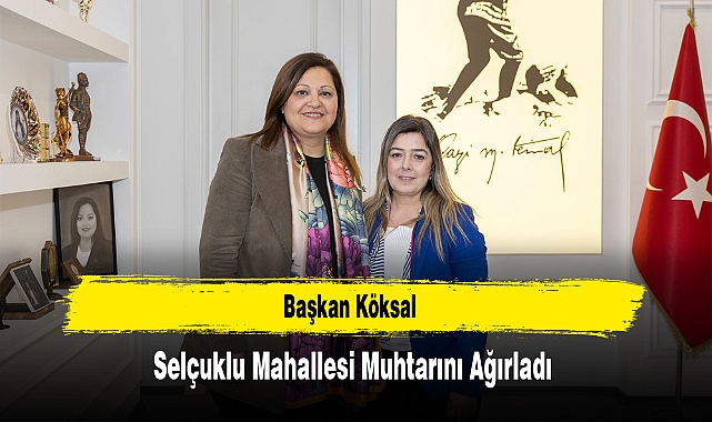 Başkan Köksal, Selçuklu Mahallesi Muhtarını Ağırladı