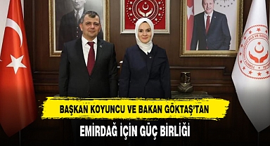 BAŞKAN KOYUNCU VE BAKAN GÖKTAŞ'TAN EMİRDAĞ İÇİN GÜÇ BİRLİĞİ