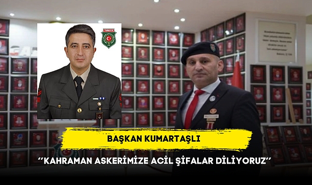 Başkan Kumartaşlı ‘’Kahraman Askerimize Acil Şifalar Diliyoruz’’