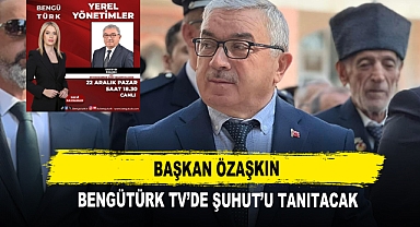 Başkan Özaşkın Bengütürk TV’de Şuhut’u Tanıtacak