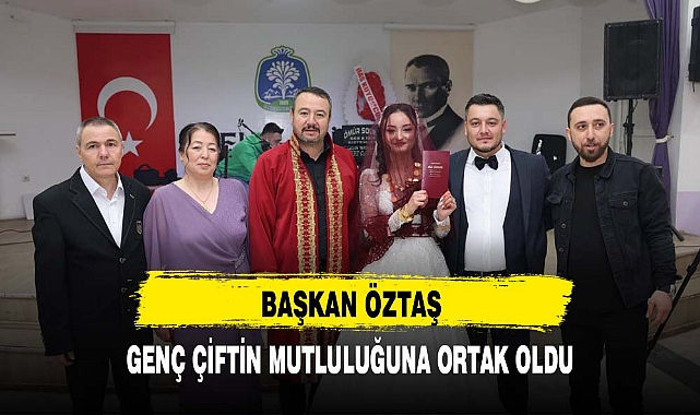 BAŞKAN ÖZTAŞ GENÇ ÇİFTİN MUTLULUĞUNA ORTAK OLDU