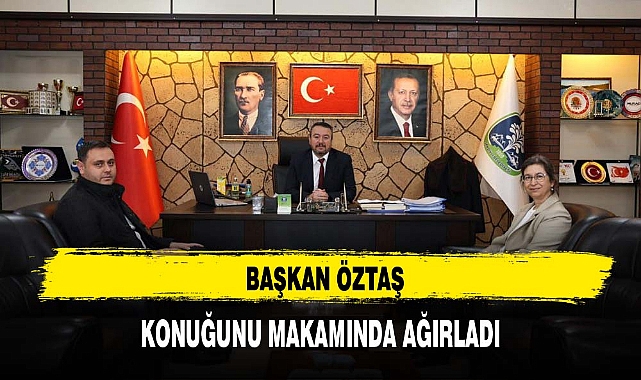 BAŞKAN ÖZTAŞ KONUĞUNU MAKAMINDA AĞIRLADI