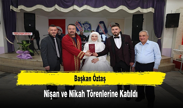 Başkan Öztaş, Nişan ve Nikah Törenlerine Katıldı