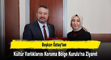 Başkan Öztaş’tan Kültür Varlıklarını Koruma Bölge Kurulu’na Ziyaret
