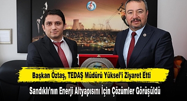 Başkan Öztaş, TEDAŞ Müdürü Yüksel’i Ziyaret Etti