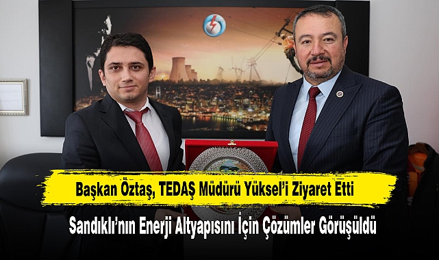 Başkan Öztaş, TEDAŞ Müdürü Yüksel’i Ziyaret Etti