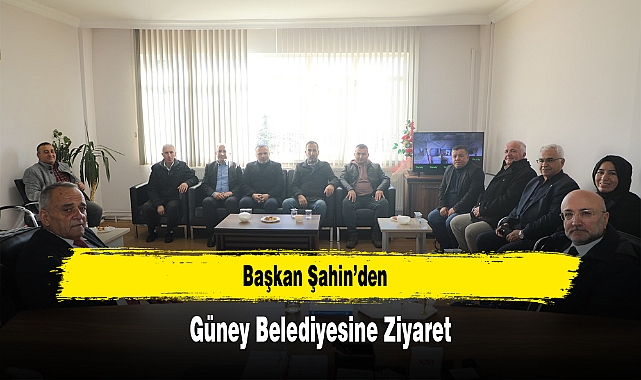 Başkan Şahin’den, Güney Belediyesine Ziyaret