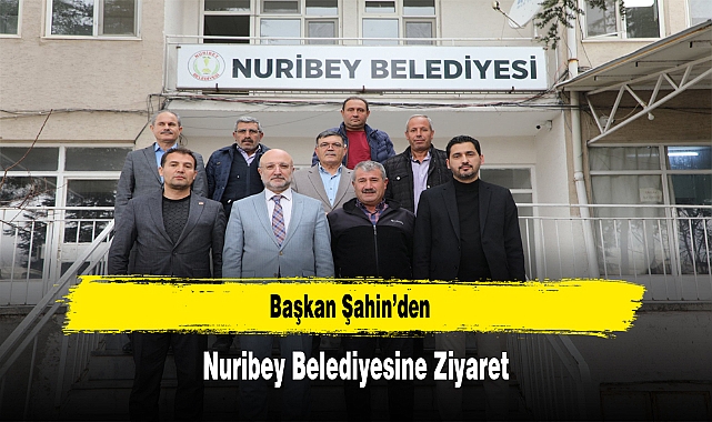 Başkan Şahin’den, Nuribey Belediyesine Ziyaret