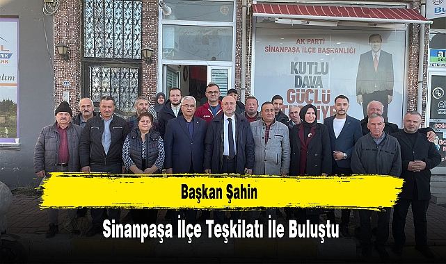 Başkan Şahin, Sinanpaşa İlçe Teşkilatı İle Buluştu