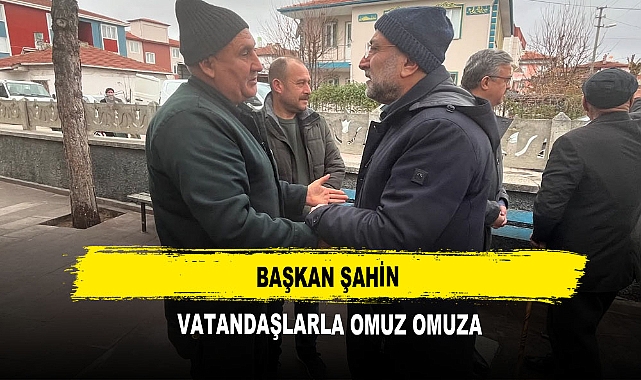 Başkan Şahin Vatandaşlarla Omuz Omuza
