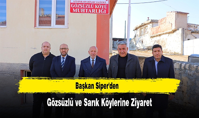 Başkan Siper'den Gözsüzlü ve Sarık Köylerine Ziyaret