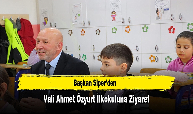 Başkan Siper’den, Vali Ahmet Özyurt İlkokuluna Ziyaret
