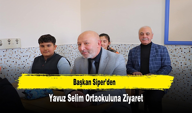 Başkan Siper’den, Yavuz Selim Ortaokuluna Ziyaret