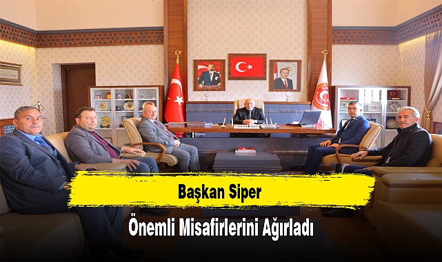 Başkan Siper Önemli Misafirlerini Ağırladı