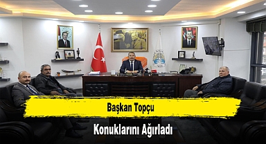 Başkan Topçu, Konuklarını Ağırladı