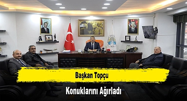 Başkan Topçu, Konuklarını Ağırladı