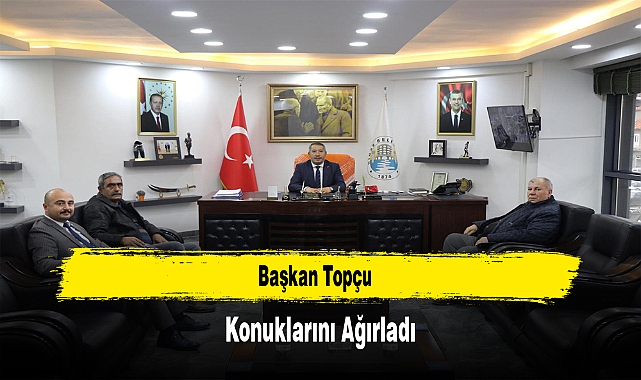 Başkan Topçu, Konuklarını Ağırladı