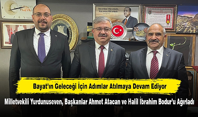 Bayat’ın Geleceği İçin Adımlar Atılmaya Devam Ediyor:  Milletvekili Yurdunuseven, Başkanlar Ahmet Atacan ve Halil İbrahim Bodur’u Ağırladı