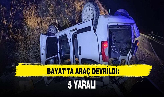 BAYAT'TA ARAÇ DEVRİLDİ: 5 YARALI