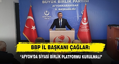 BBP İl Başkanı Çağlar: “Afyon’da Siyasi Birlik Platformu Kurulmalı”