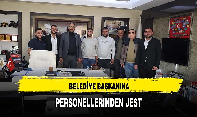 BELEDİYE BAŞKANINA PERSONELLERİNDEN JEST