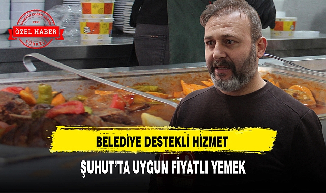 BELEDİYE DESTEKLİ HİZMET, ŞUHUT'TA UYGUN FİYATLI YEMEK
