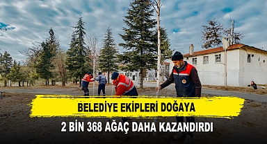 Belediye Ekipleri Doğaya 2 Bin 368 Ağaç Daha kazandırdı