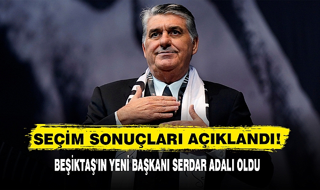 BEŞİKTAŞ'IN YENİ BAŞKANI SERDAR ADALI OLDU