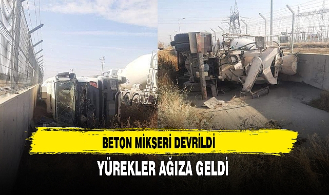 Beton Mikseri Devrildi Yürekler Ağıza Geldi