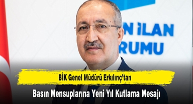 BİK Genel Müdürü Erkılınç’tan, Basın Mensuplarına Yeni Yıl Kutlama Mesajı