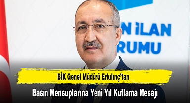 BİK Genel Müdürü Erkılınç’tan, Basın Mensuplarına Yeni Yıl Kutlama Mesajı