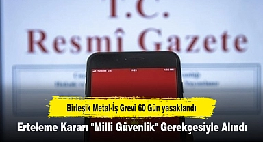 Birleşik Metal-İş Grevi 60 Gün yasaklandı!  Erteleme Kararı "Milli Güvenlik" Gerekçesiyle Alındı