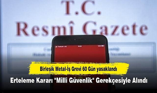 Birleşik Metal-İş Grevi 60 Gün yasaklandı!  Erteleme Kararı "Milli Güvenlik" Gerekçesiyle Alındı