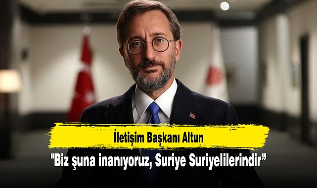 "Biz şuna inanıyoruz, Suriye Suriyelilerindir"
