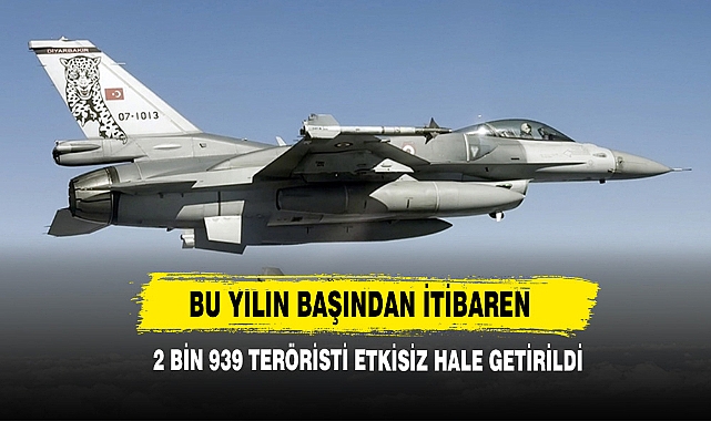 Bu Yılın Başından İtibaren 2 Bin 939 Teröristi Etkisiz Hale Getirildi