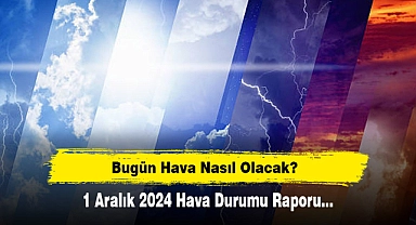 Bugün Hava Nasıl Olacak?  1 Aralık 2024 Hava Durumu Raporu...