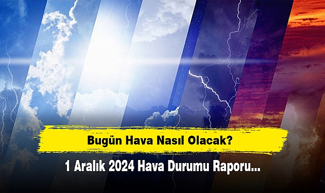 Bugün Hava Nasıl Olacak?  1 Aralık 2024 Hava Durumu Raporu...