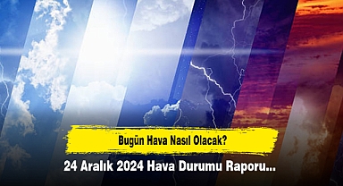 Bugün Hava Nasıl Olacak? 24 Aralık 2024 Hava Durumu Raporu...