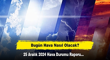 Bugün Hava Nasıl Olacak? 25 Aralık 2024 Hava Durumu Raporu...