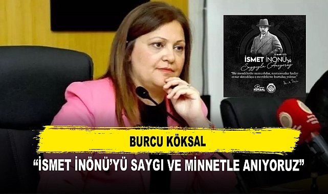 Burcu Köksal  “İsmet İnönü’yü Saygı ve Minnetle Anıyoruz”