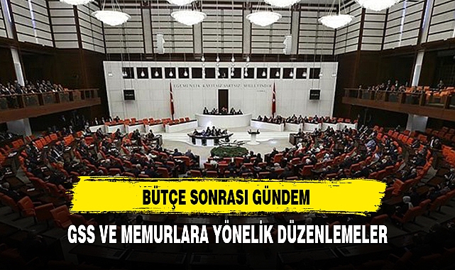 BÜTÇE SONRASI GÜNDEM GSS VE MEMURLARA YÖNELİK DÜZENLEMELER