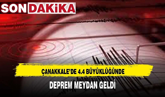 ÇANAKKALE’DE 4.4 BÜYÜKLÜĞÜNDE DEPREM MEYDAN GELDİ