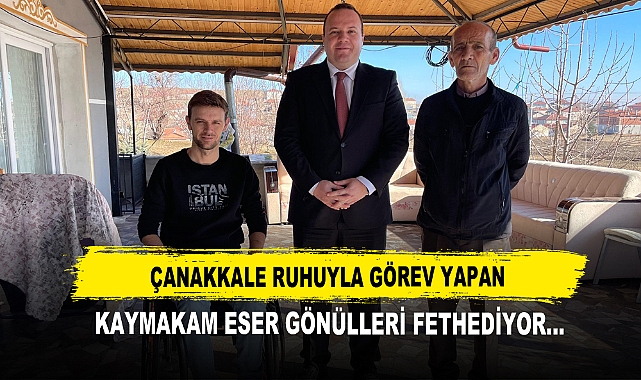 Çanakkale Ruhuyla Görev Yapan Kaymakam Eser Gönülleri Fethediyor…