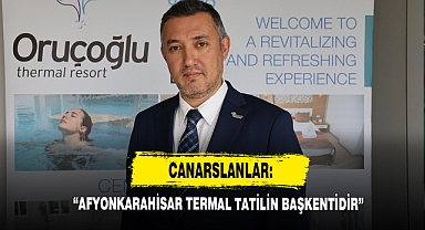 Canarslanlar: “Afyonkarahisar Termal Tatilin Başkentidir”