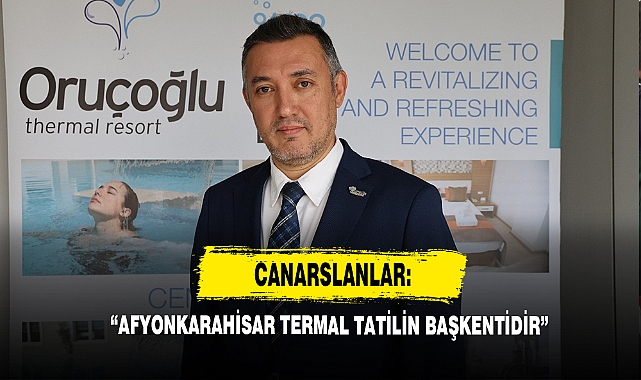Canarslanlar: “Afyonkarahisar Termal Tatilin Başkentidir”