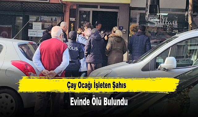 Çay Ocağı İşleten Şahıs Evinde Ölü Bulundu